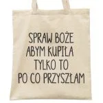 Torba bawełniana materiałowa na zakupy Spraw Boże Abym Kupiła Tylko To…