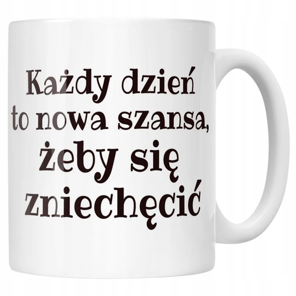 Kubek ceramiczny Każdy Dzień To Nowa Szansa Śmieszny Zabawny Prezent