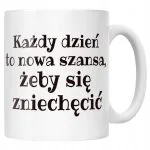 Kubek ceramiczny Każdy Dzień To Nowa Szansa Śmieszny Zabawny Prezent