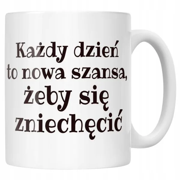 Kubek ceramiczny Każdy Dzień To Nowa Szansa Śmieszny Zabawny Prezent