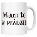 Kubek ceramiczny Mam To W Piź**ie Śmieszny Zabawny Prezent