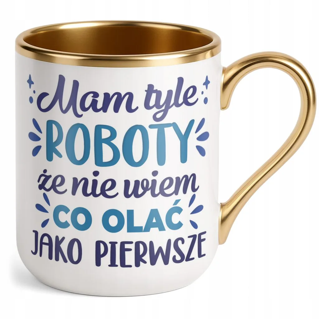 Kubek Premium Złoty Mam Tyle Roboty Zabawny Prezent Upominek
