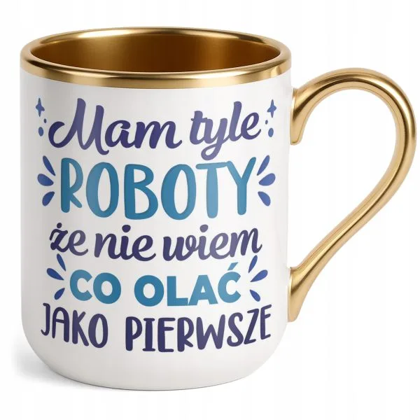Kubek Premium Złoty Mam Tyle Roboty Zabawny Prezent Upominek
