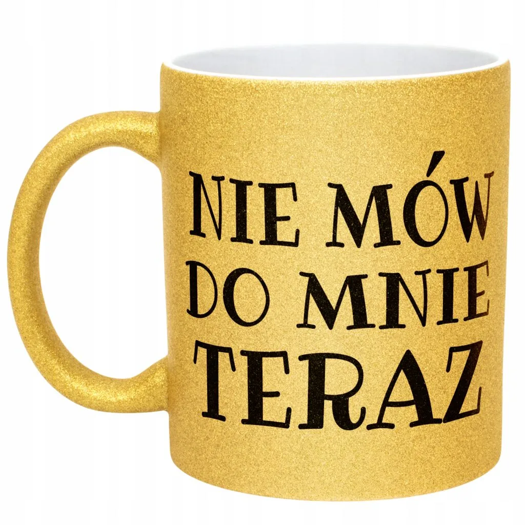 Złoty Kubek Brokatowy Nie Mów Do Mnie Teraz Śmieszny Zabawny Prezent