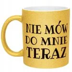 Złoty Kubek Brokatowy Nie Mów Do Mnie Teraz Śmieszny Zabawny Prezent