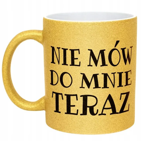 Złoty Kubek Brokatowy Nie Mów Do Mnie Teraz Śmieszny Zabawny Prezent