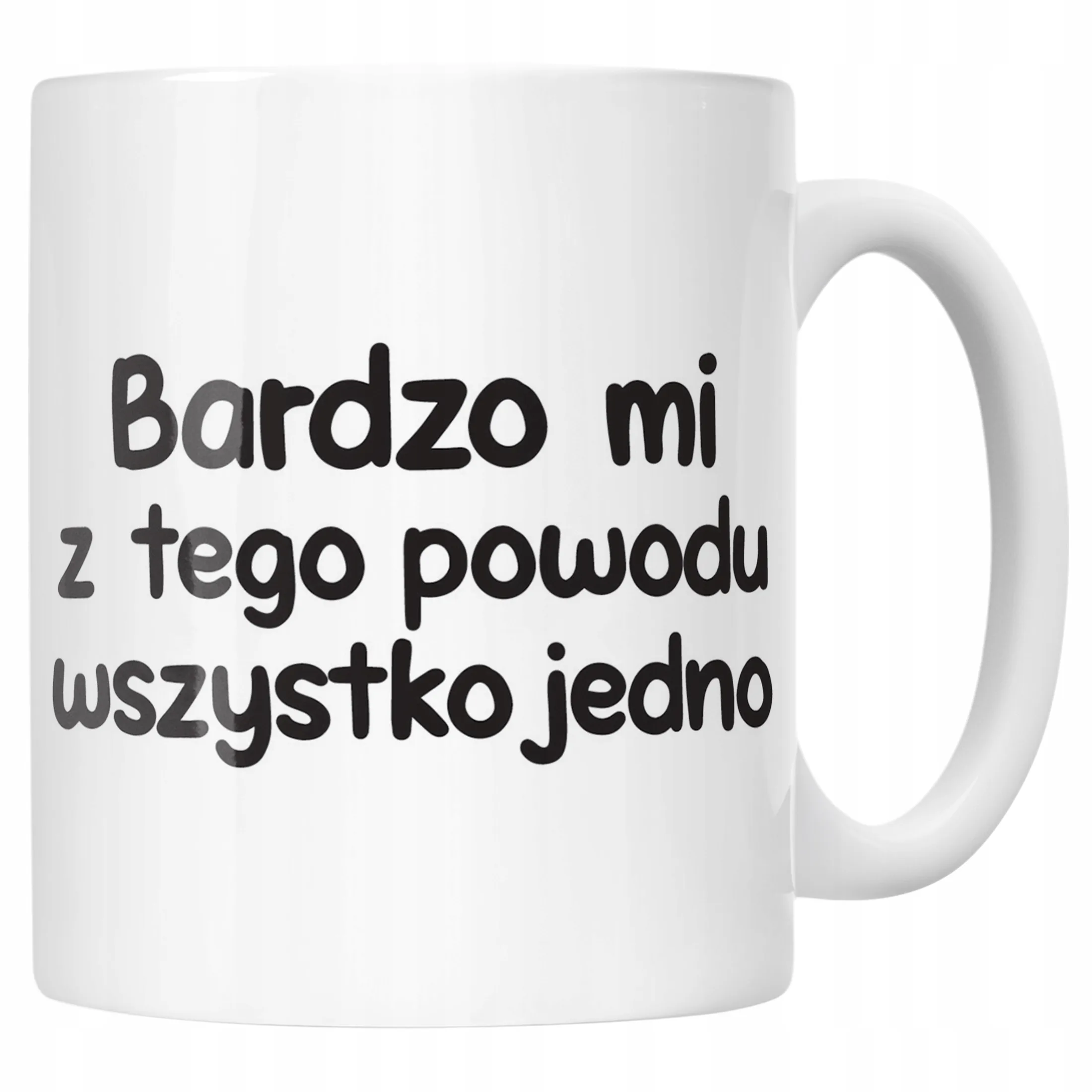 Kubek ceramiczny Bardzo Mi Z Tego Powodu Wszystko Jedno Zabawny Prezent