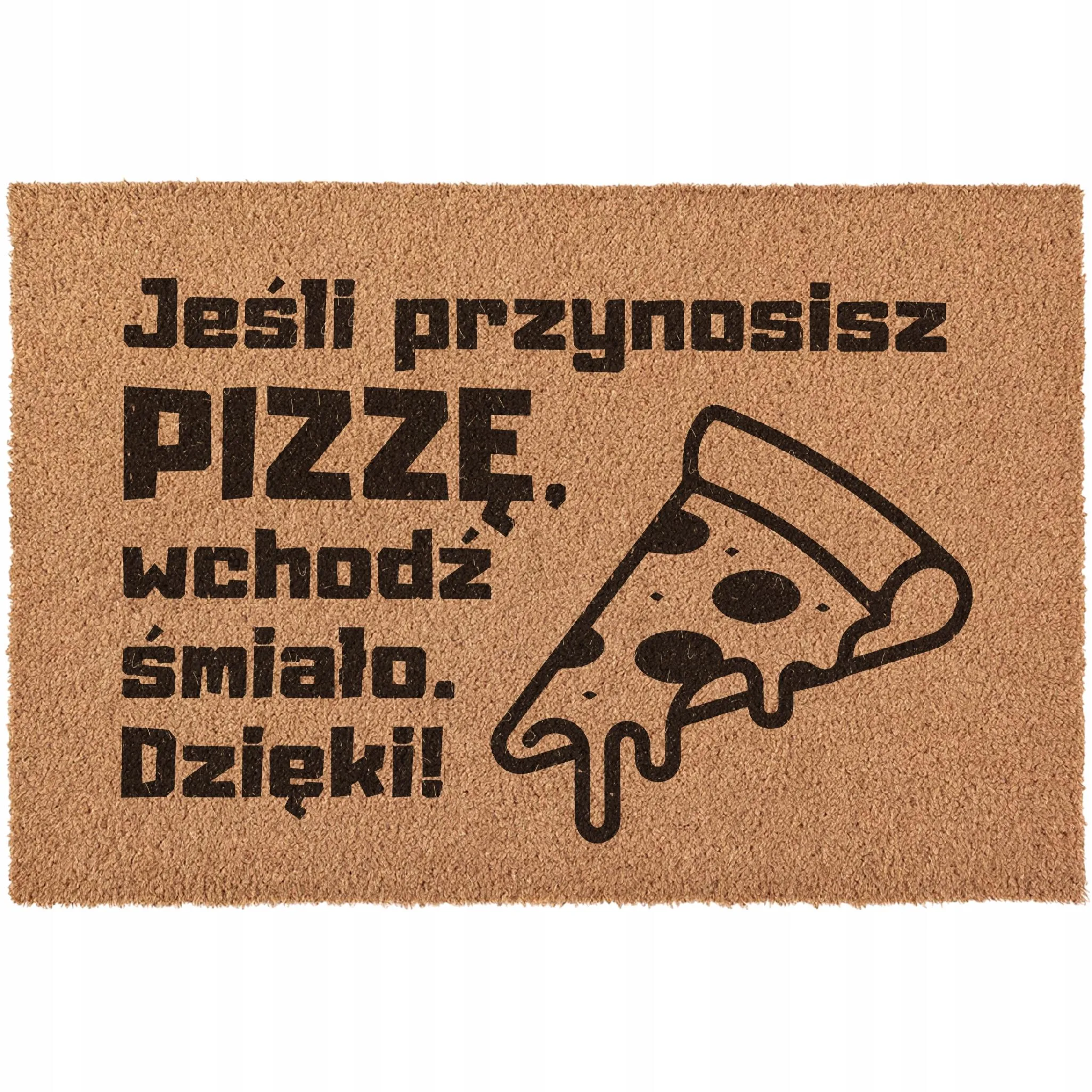 Wycieraczka Przynosisz PIZZE wchodź śmiało pod drzwi prezent kokosowa 60×40